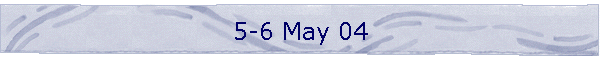 5-6 May 04